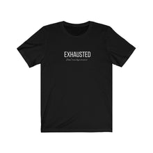 Load image into Gallery viewer, black tee with white wording: Exhausted doesn't even begin to cover it
