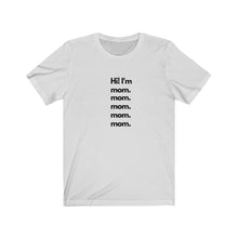 Load image into Gallery viewer, White Tee shirt with black wording: Hi I'm mom. mom. mom. mom. mom.