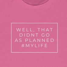 Load image into Gallery viewer, Pink shirt, white wording: well that didn't go as planned #mylife