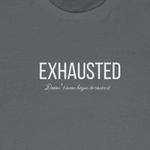 Load image into Gallery viewer, Asphalt Grey tee with white wording: Exhausted doesn't even begin to cover it