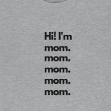 Load image into Gallery viewer, Grey Tee shirt with black wording: Hi I'm mom. mom. mom. mom. mom.