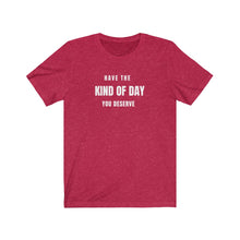 Load image into Gallery viewer, Heather Red Tee Shirt with white wording: Have the Kind of day you deserve