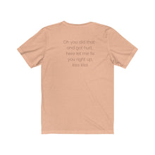 Load image into Gallery viewer, Peach back of tee shirt grey/brown wording: Oh, you did that and got hurt, here let me fix you right up. kiss kiss