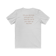 Load image into Gallery viewer, ash back of tee shirt grey/brown wording: Oh, you did that and got hurt, here let me fix you right up. kiss kiss