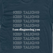 Load image into Gallery viewer, Navy Tee Shirt with wording: Keep Talking, I am diagnosing you