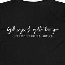 Load image into Gallery viewer, Black Back of Tee Shirt with white wording: Gods says I gotta love you but I don't gotta like ya
