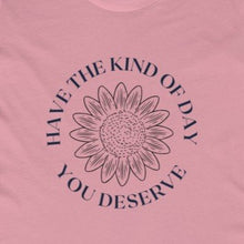 Load image into Gallery viewer, Have the Day You deserve Tee