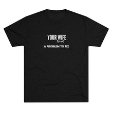 Load image into Gallery viewer, Black Tee Shirt with white wording: your wife is not a problem to fix
