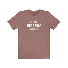 Load image into Gallery viewer, Heather Brown  Tee Shirt with white wording: Have the Kind of day you deserve
