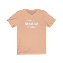 Load image into Gallery viewer, Peach  Tee Shirt with white wording: Have the Kind of day you deserve
