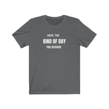 Load image into Gallery viewer, Asphalt Grey  Tee Shirt with white wording: Have the Kind of day you deserve
