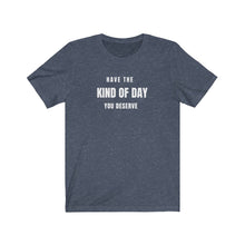 Load image into Gallery viewer, Heather Navy  Tee Shirt with white wording: Have the Kind of day you deserve
