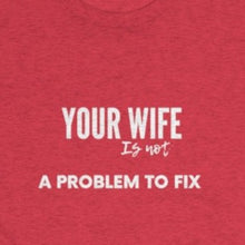 Load image into Gallery viewer, Heather Red Tee Shirt with white wording: your wife is not a problem to fix
